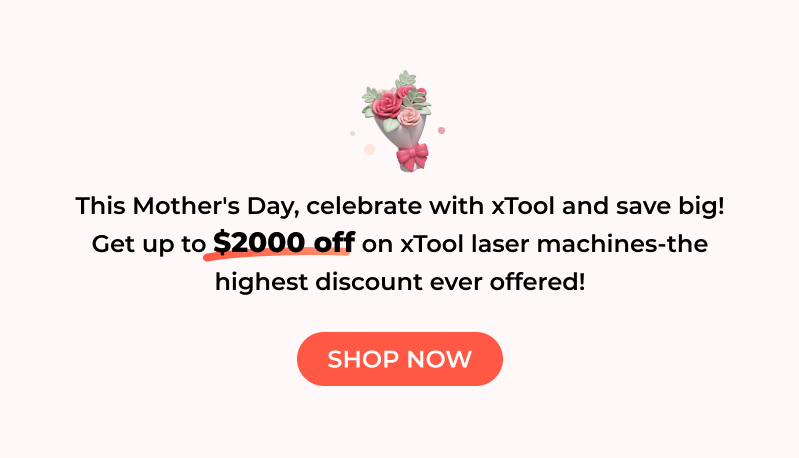 This Mother's Day, celebrate with xTool and save big!