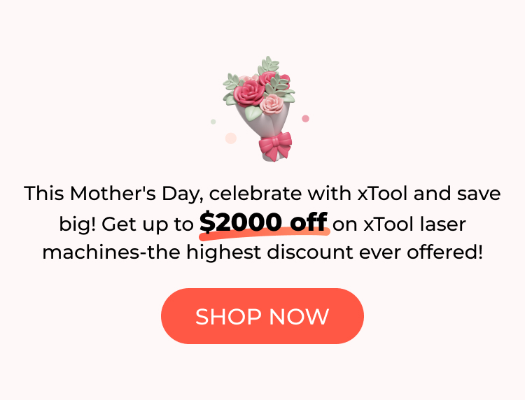 This Mother's Day, celebrate with xTool and save big!